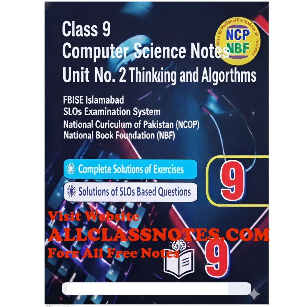 Class 9 Computer Science Notes Unit No. 2 Computational Thinking and Algorithms FBISE Islamabad  SLOs Examination System  National Curriculum of Pakistan (NCP) & National Book Foundation (NBF)