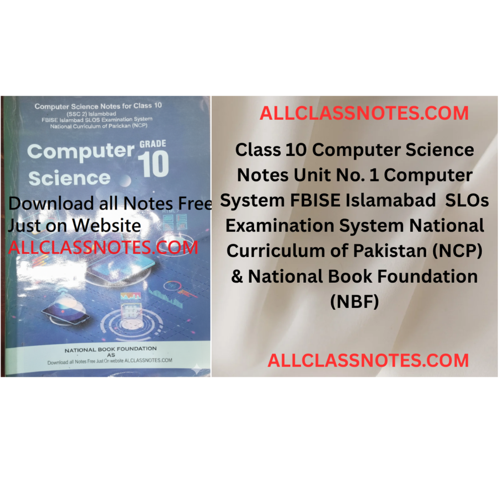 Class 10 Computer Science Notes Unit No. 1 Computer System FBISE Islamabad  SLOs Examination System National Curriculum of Pakistan (NCP) & National Book Foundation (NBF)